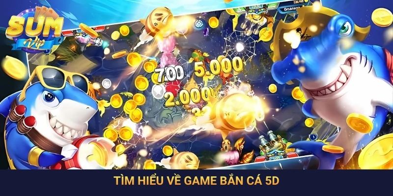 Tìm hiểu về game bắn cá 5D