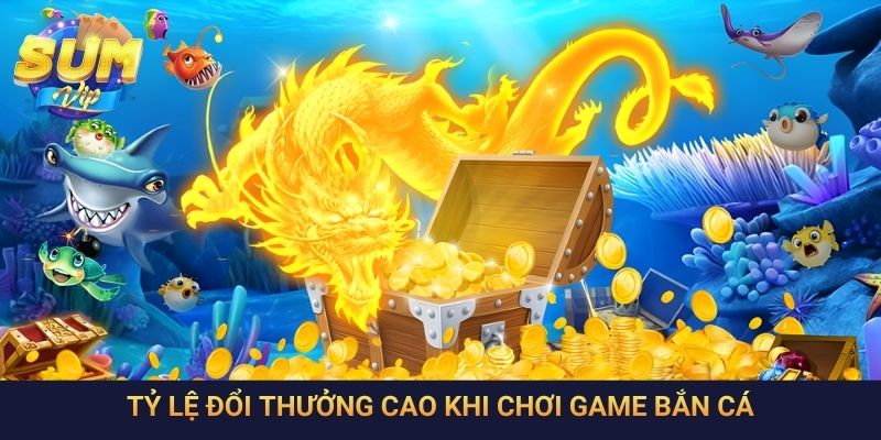 Tỷ lệ đổi thưởng cao khi chơi game bắn cá