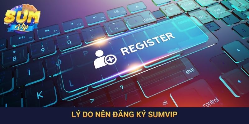 Lý do nên đăng ký SumVip