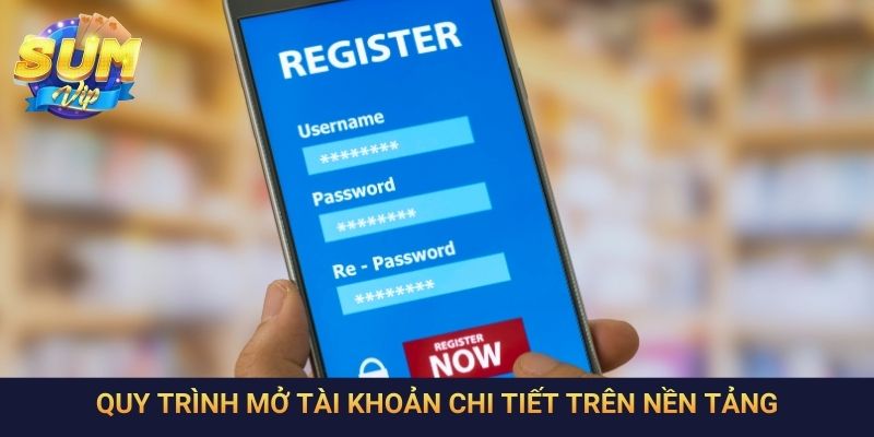 Quy trình mở tài khoản chi tiết trên nền tảng