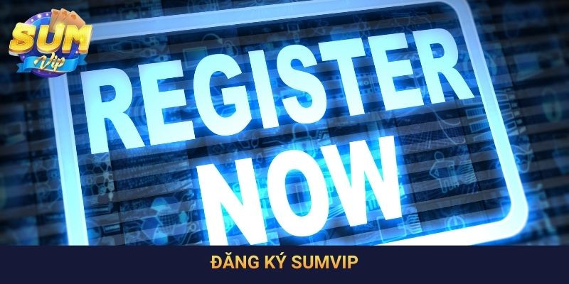 Hướng Dẫn Đăng Ký SumVip Nhanh Chóng, Bảo Mật, An Toàn