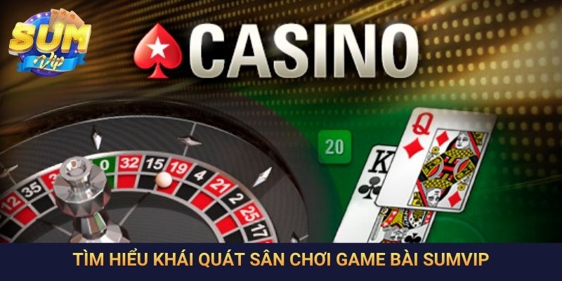 Tìm hiểu khái quát sân chơi game bài SumVip