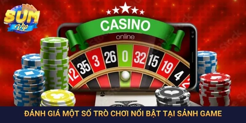 Đánh giá một số trò chơi nổi bật tại sảnh game
