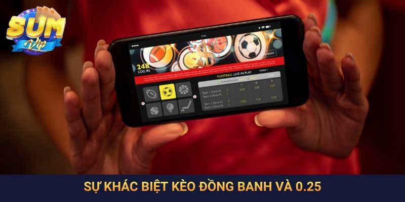 Sự khác biệt kèo đồng banh và 0.25