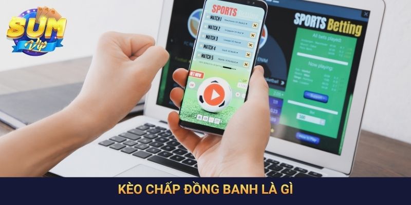Kèo Chấp Đồng Banh Là Gì - Kinh Nghiệm Chơi Cần Biết