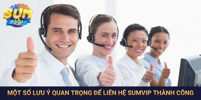 Một số lưu ý quan trọng để liên hệ SumVip thành công