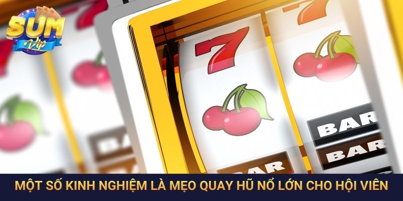 Một số kinh nghiệm là mẹo quay hũ nổ lớn cho hội viên
