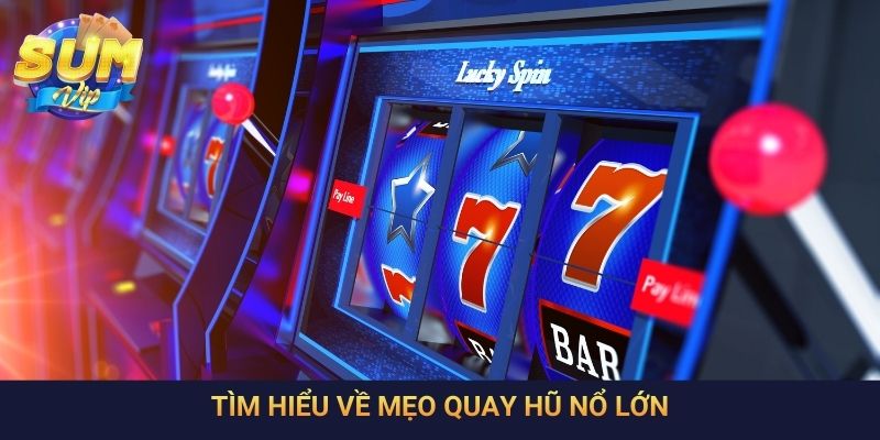 Tìm hiểu về mẹo quay hũ nổ lớn