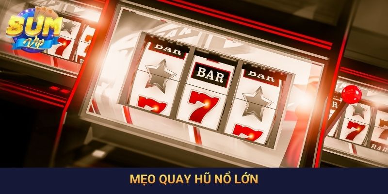 Nghiên Cứu Những Mẹo Quay Hũ Nổ Lớn Đảm Bảo Hiệu Quả