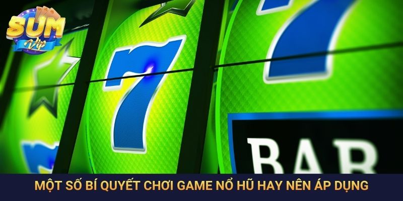 Một số bí quyết chơi game nổ hũ hay nên áp dụng