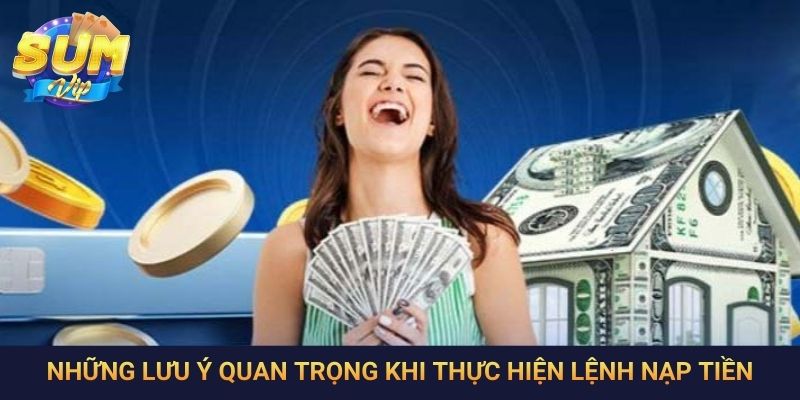 Những lưu ý quan trọng khi thực hiện lệnh nạp tiền