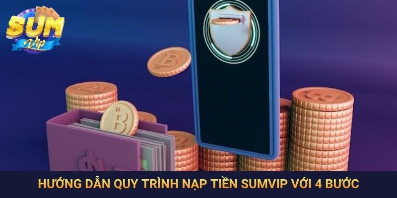 Hướng dẫn quy trình nạp tiền SumVip với 4 bước