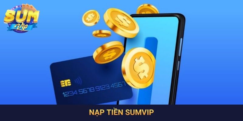 Hướng Dẫn Quy Trình Nạp Tiền SumVip An Toàn, Chính Xác