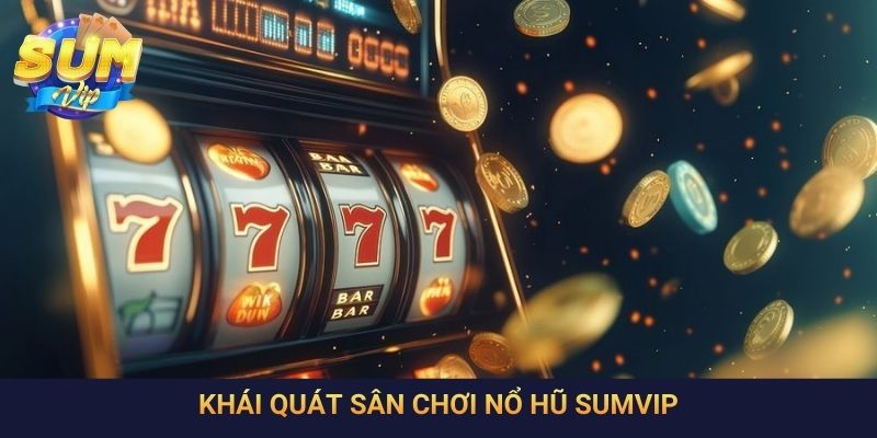 Khái quát sân chơi nổ hũ SumVip
