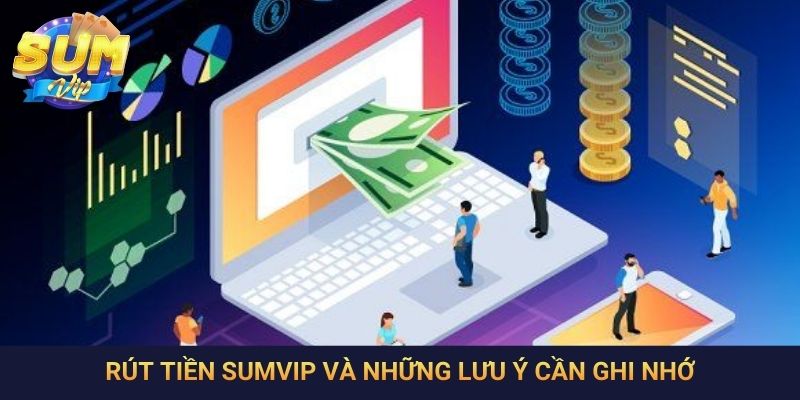 Rút tiền SumVip và những lưu ý cần ghi nhớ