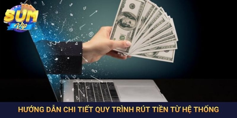Hướng dẫn chi tiết quy trình rút tiền từ hệ thống
