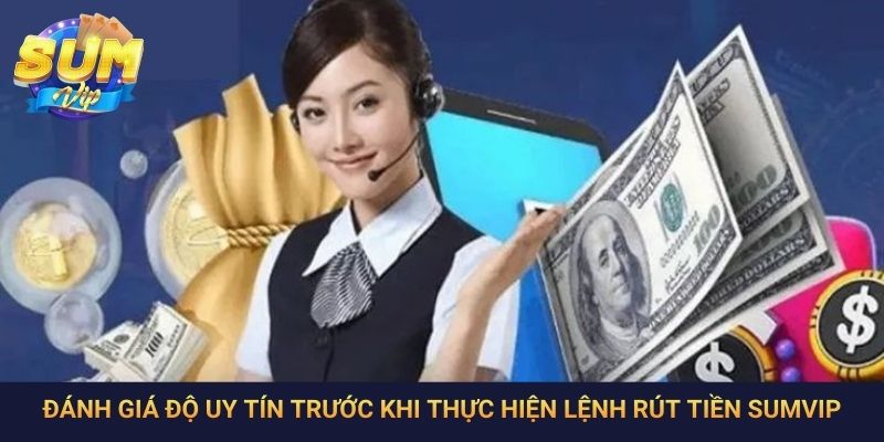 Đánh giá độ uy tín trước khi thực hiện lệnh rút tiền SumVip