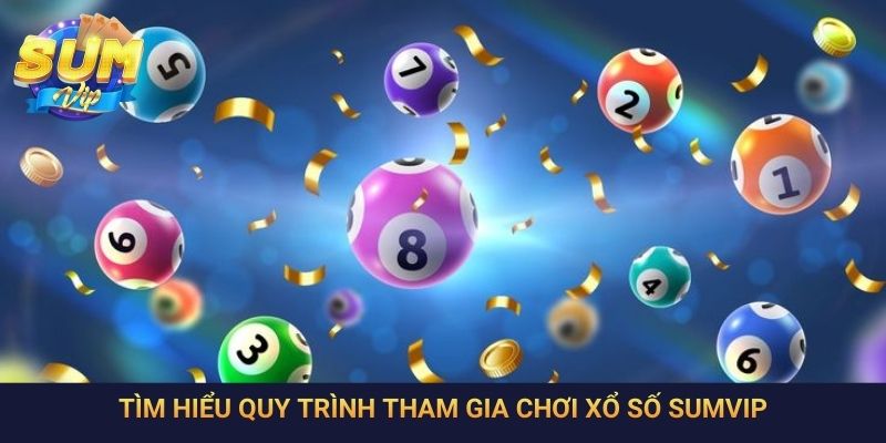 Tìm hiểu quy trình tham gia chơi xổ số SumVip